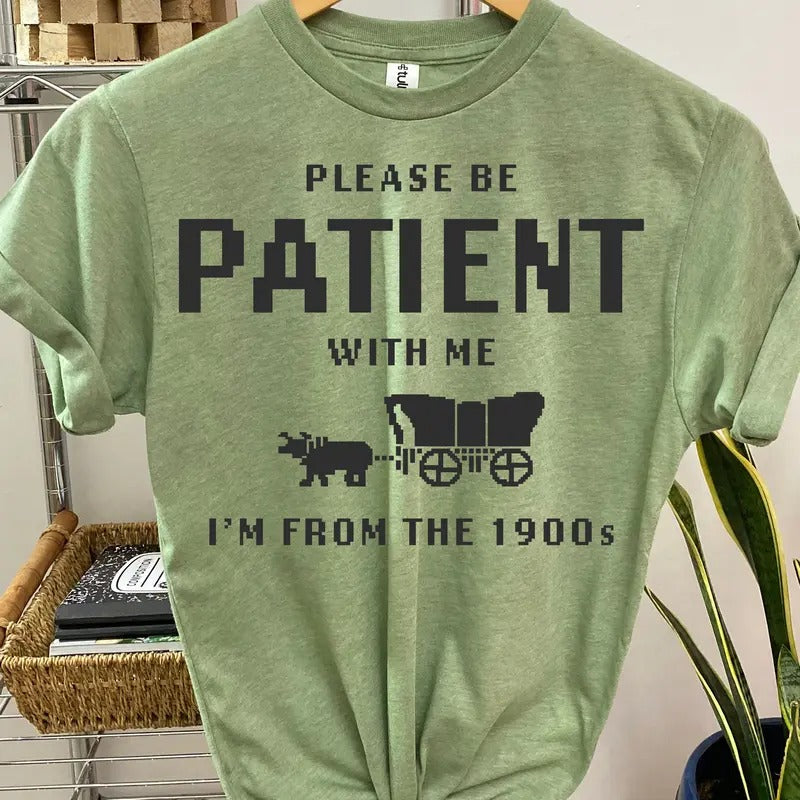 #165 - Please Be Patient with Me, I'm From the 1900's - - Print Unisex Crew neck Tee T-shirt