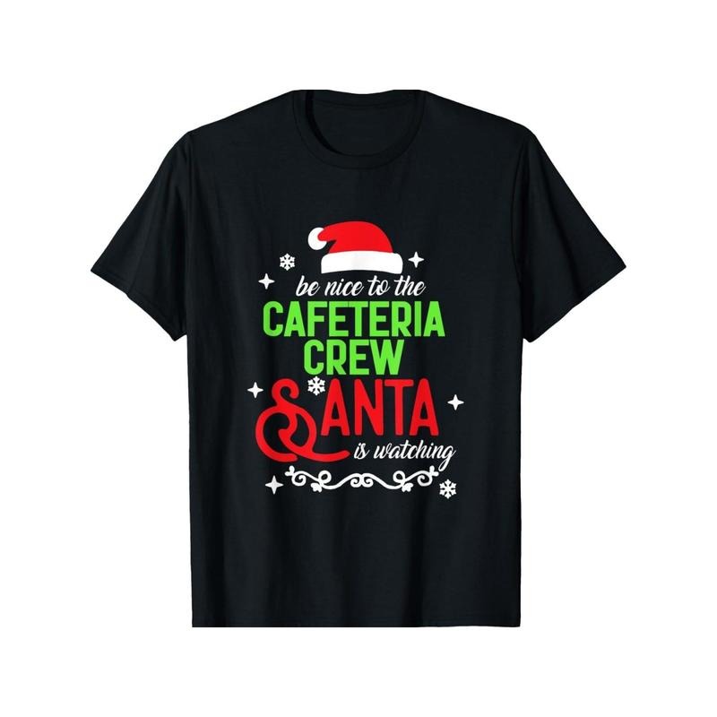 Be Nice To The Cafeteria Crew Santa Is Watching Christmas T-Shirt for Men Women, Christmas Halloween New year Thanksgiving day Gift for Men Women Dad Mom Friend, Unisex Soft Fabric 100% cotton Black Tee Made in USA
