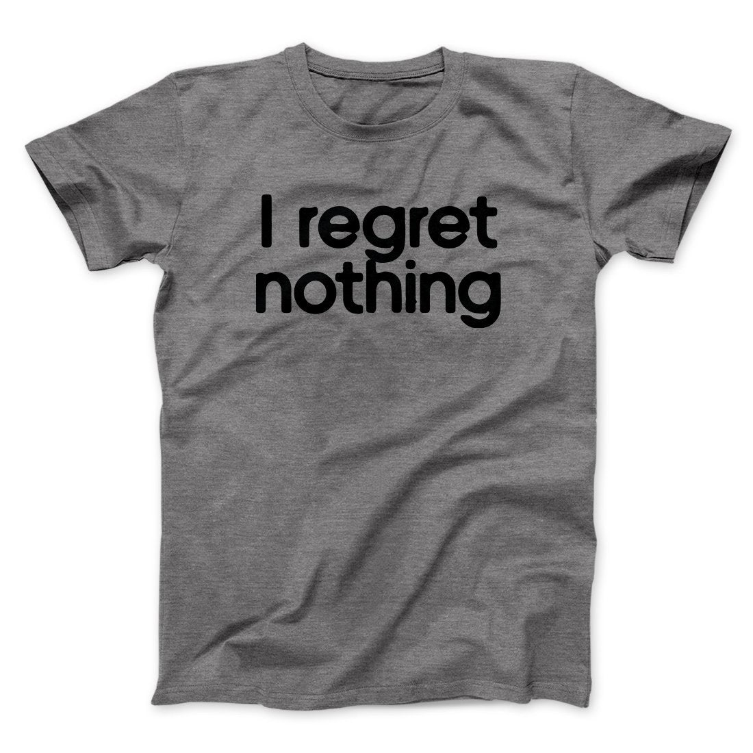 I Regret Nothing Men/Unisex T-Shirt