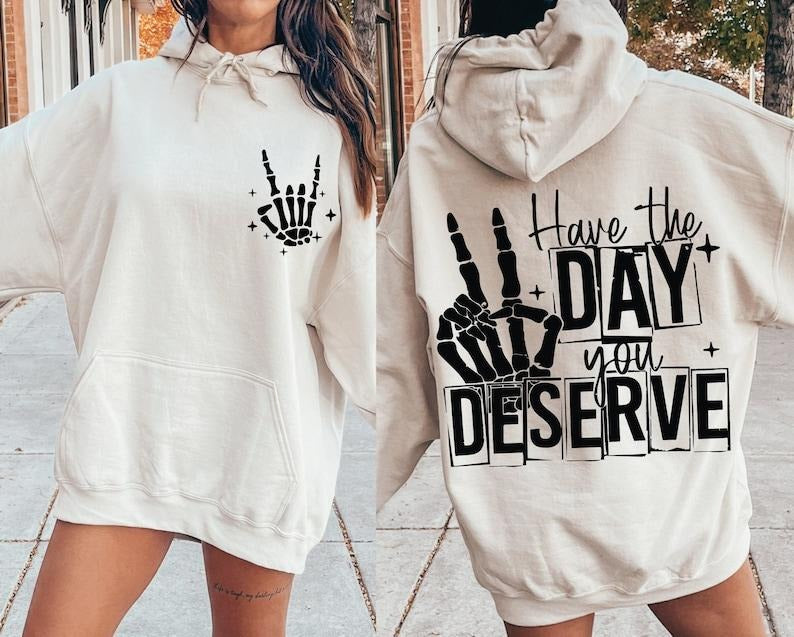 Have The Day You Deserve , Have The Day You Deserve , Have Day You Deserve, Sarcastic T-shirt, sweater and Hoodie 2 sides Cotton