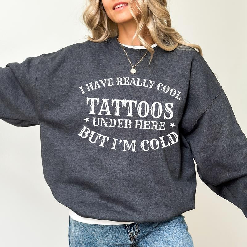 I Have Really Cool Tattoos Sweatshirt, Retro Tattoos Graphic Printed Crewneck, Always Cold Sweater, Funny Tattoos Lover Gift Ideas, I'm Cold Winter Long Sleeve Pullover