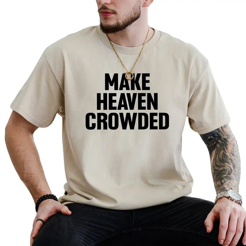 Make Heaven Crowded Graphic Tee, Christian Shirt, Religious Unhinged Tee, Faith T-shirt For Men, Bible Men's Top