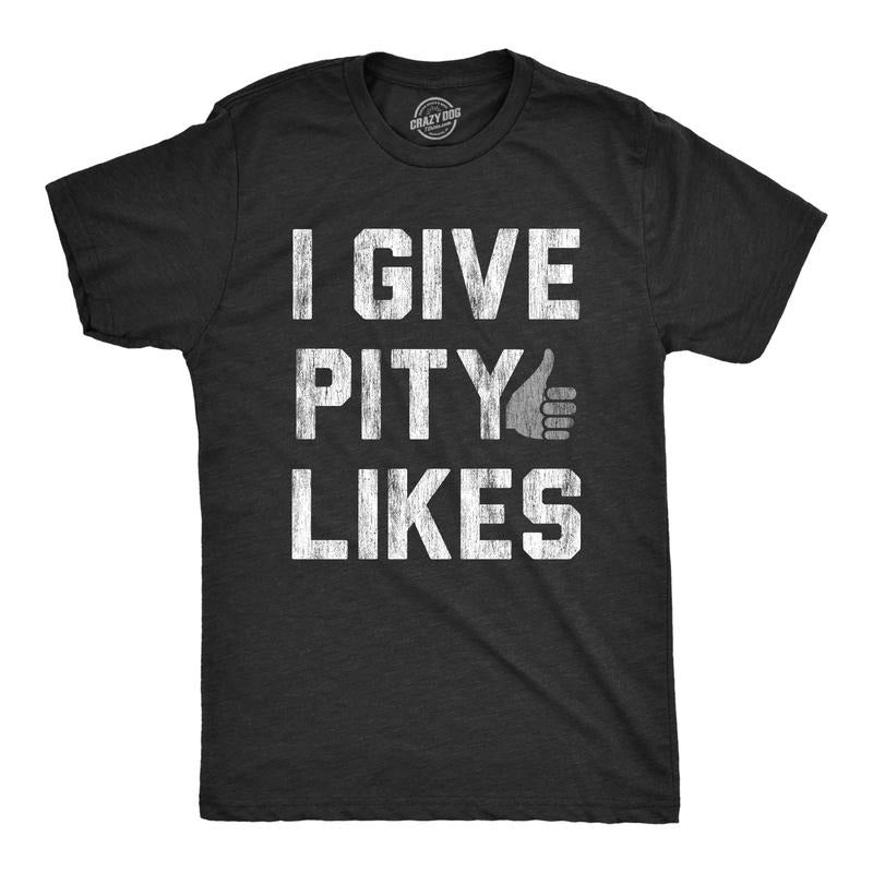 Mens I Give Pity Likes Tshirt Funny Social Media Novelty Graphic Tee For Guys