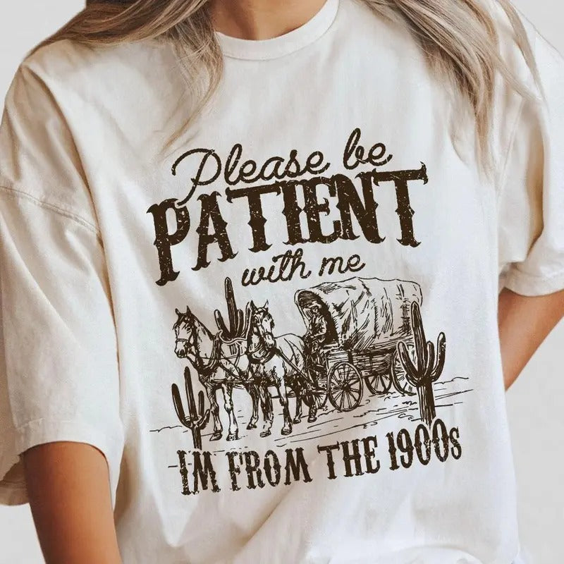Please Be Patient with Me Shirt, I'm From The 1900s Shirt, Women Shirt, Western Graphic T-shirt, Retro Shirt For Women, Gift For Her, Country Shirt, Women Tops, Funny Shirt For Her
