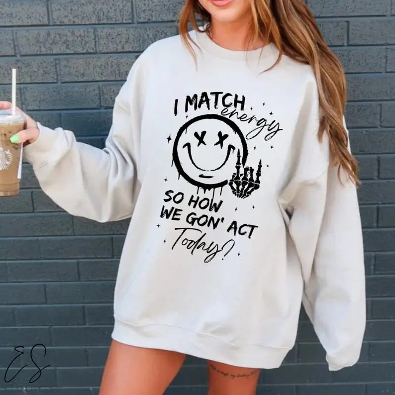 Sarcastic Sweatshirt, I Match Energy, Sarcastic Funny Sweatshirt, Gift for Her, Funny Sweatshirt, Women's Sweatshirt, Sweatshirt