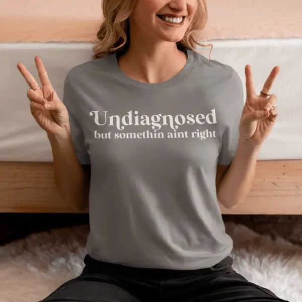 Undiagnosed but something aint right - casual unisex T-shirt - funny graphic tees - women's clothing