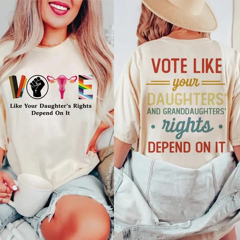 Vote Like Your Daughters Rights Depend On It Shirt, Sarcastic Graphic Tee, Unisex Classic Cotton Tee with a Two-Sided Graphic Print in All Sizes, For Her