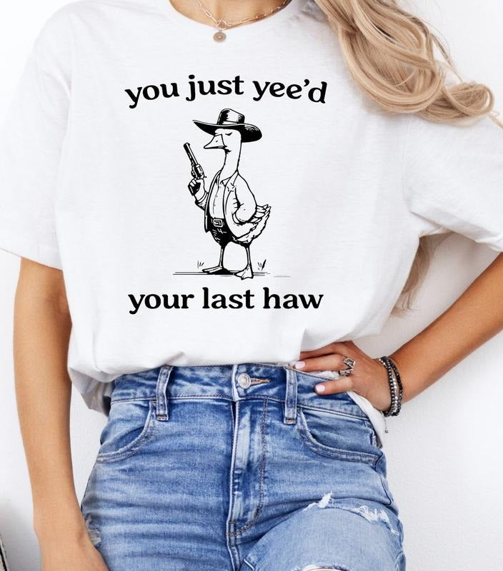You Just Yeed Your Last Haw Shirt, Silly Goose Unisex T-Shirt