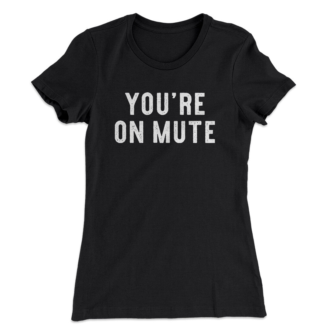 You’re On Mute Funny Women's T-Shirt