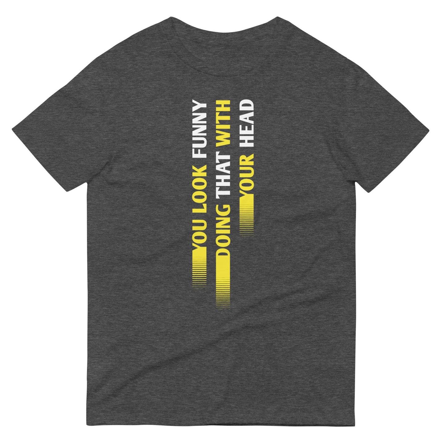 You Look Funny Doing That Men's Signature Tee