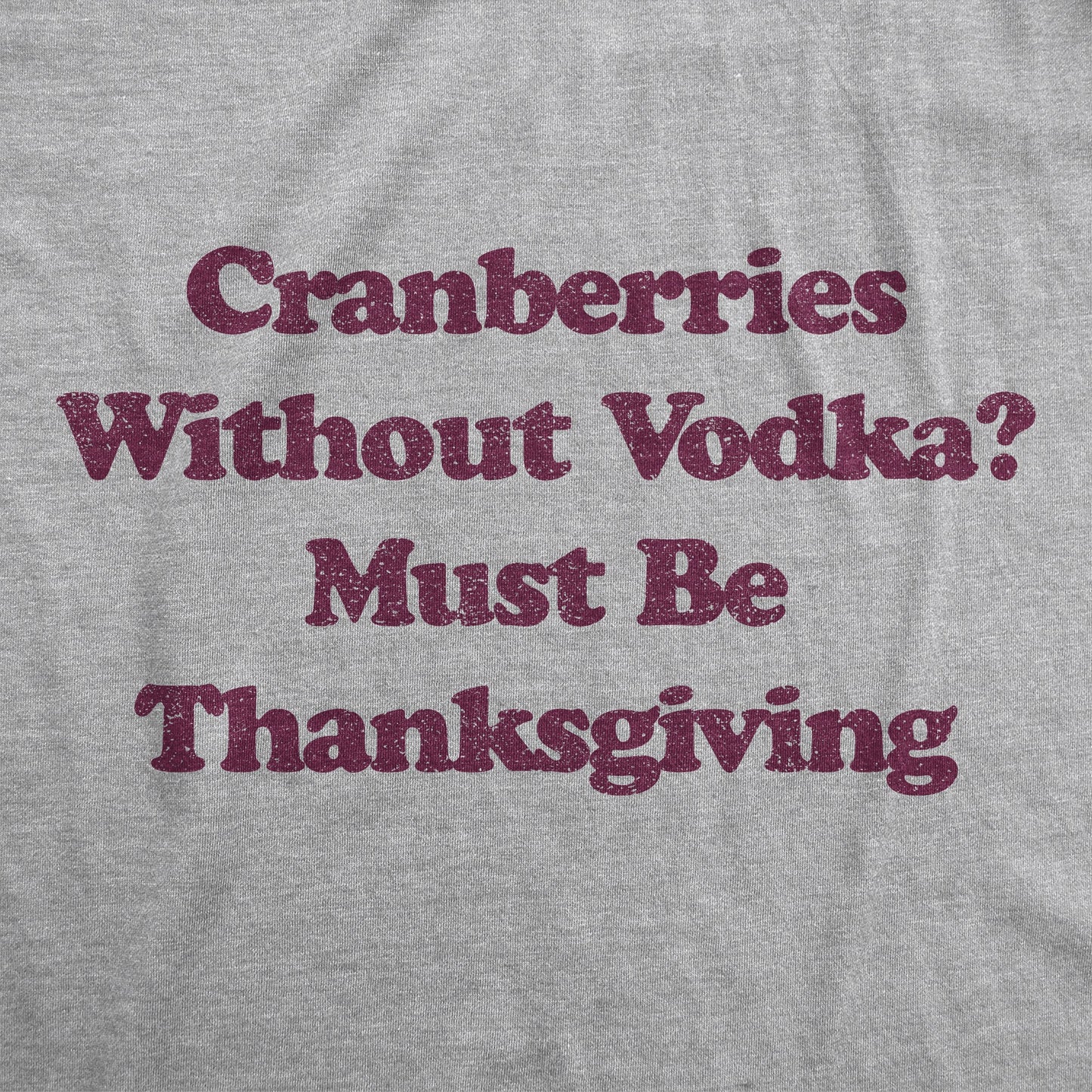 Cranberries Without Vodka? Must Be Thanksgiving Men's T Shirt