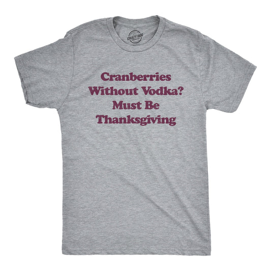 Cranberries Without Vodka? Must Be Thanksgiving Men's T Shirt