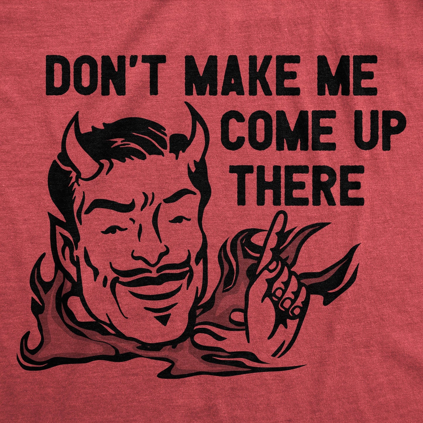 Dont Make Me Come Up There Women's T Shirt