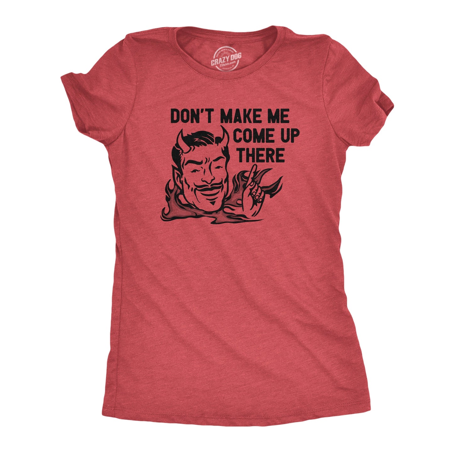 Dont Make Me Come Up There Women's T Shirt