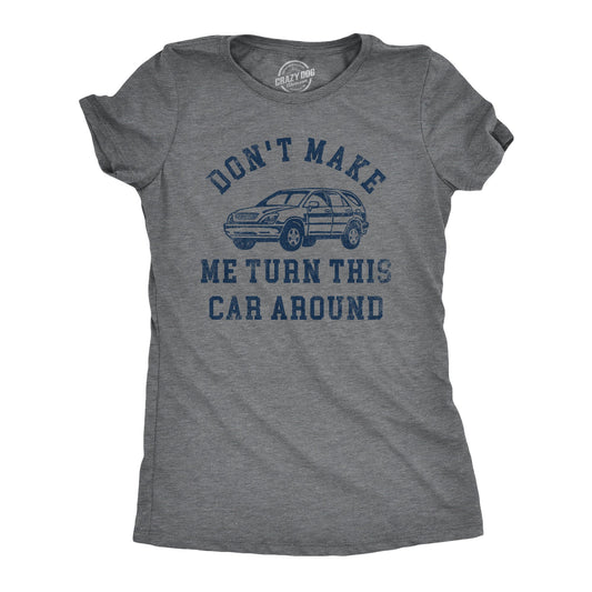 Dont Make Me Turn This Car Around Women's T Shirt