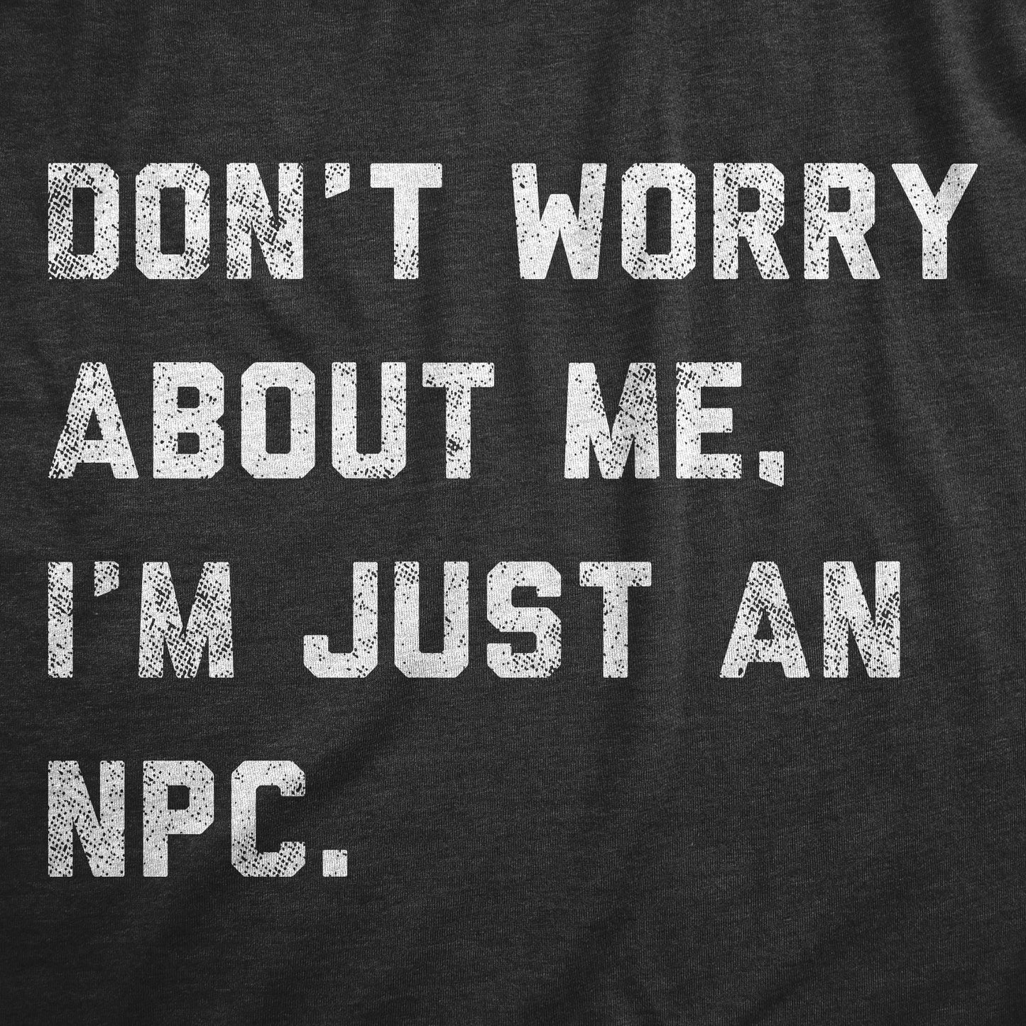 Dont Worry About Me Im Just An NPC Men's T Shirt