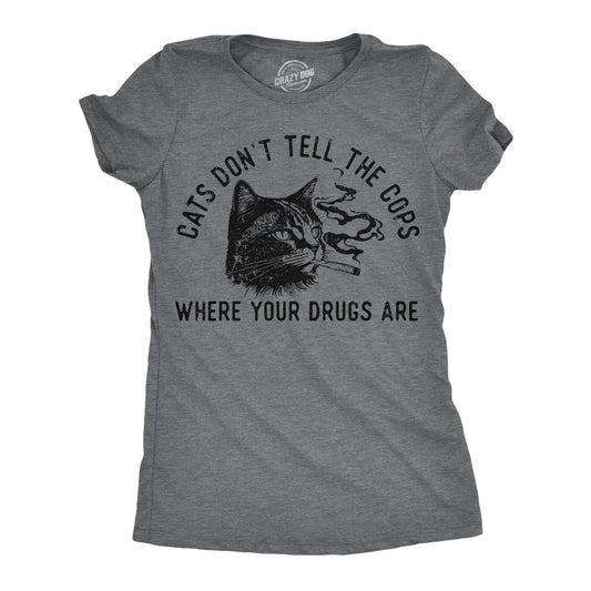 Cats Dont Tell The Cops Where Your Drugs Are Women's T Shirt