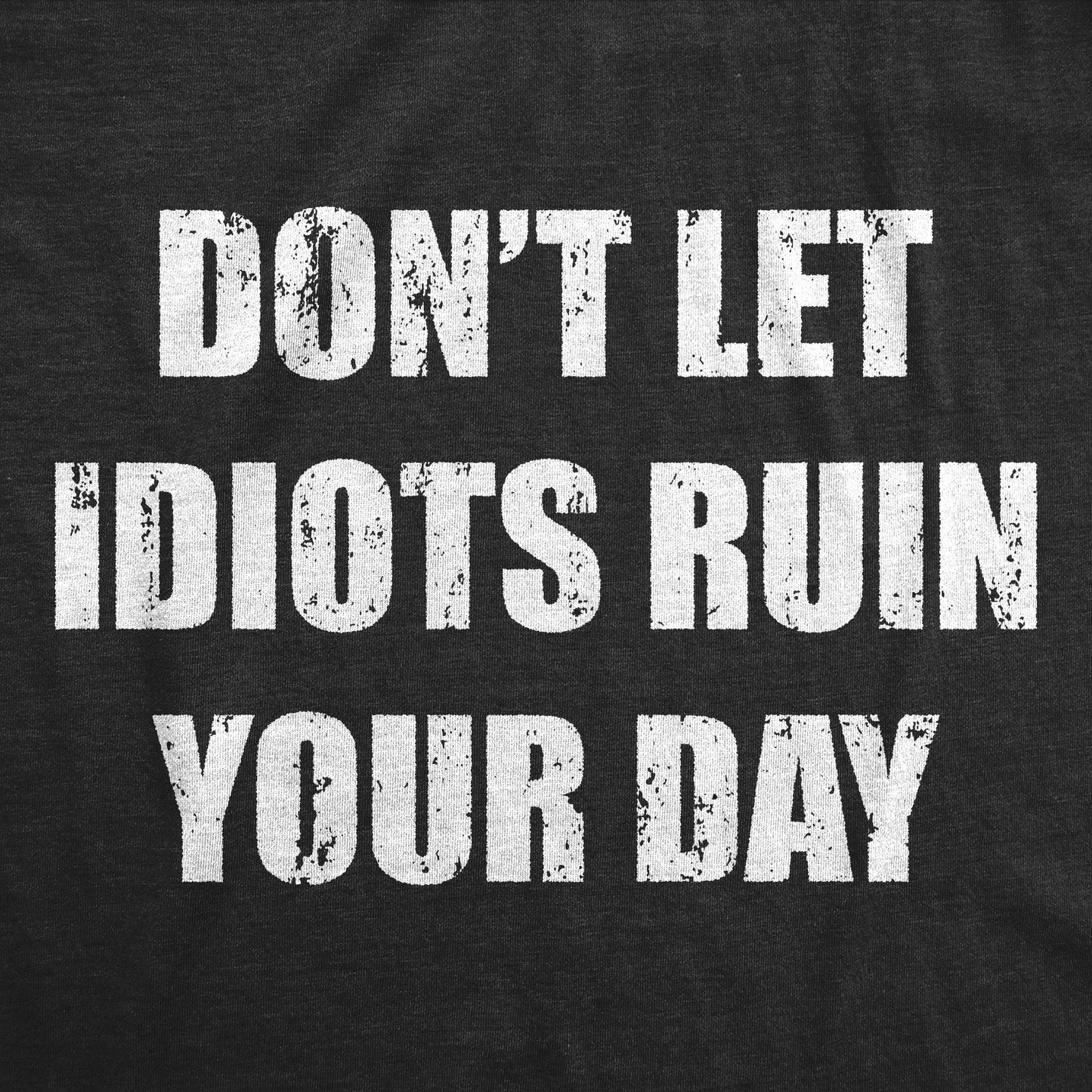 Dont Let Idiots Ruin Your Day Men's T Shirt
