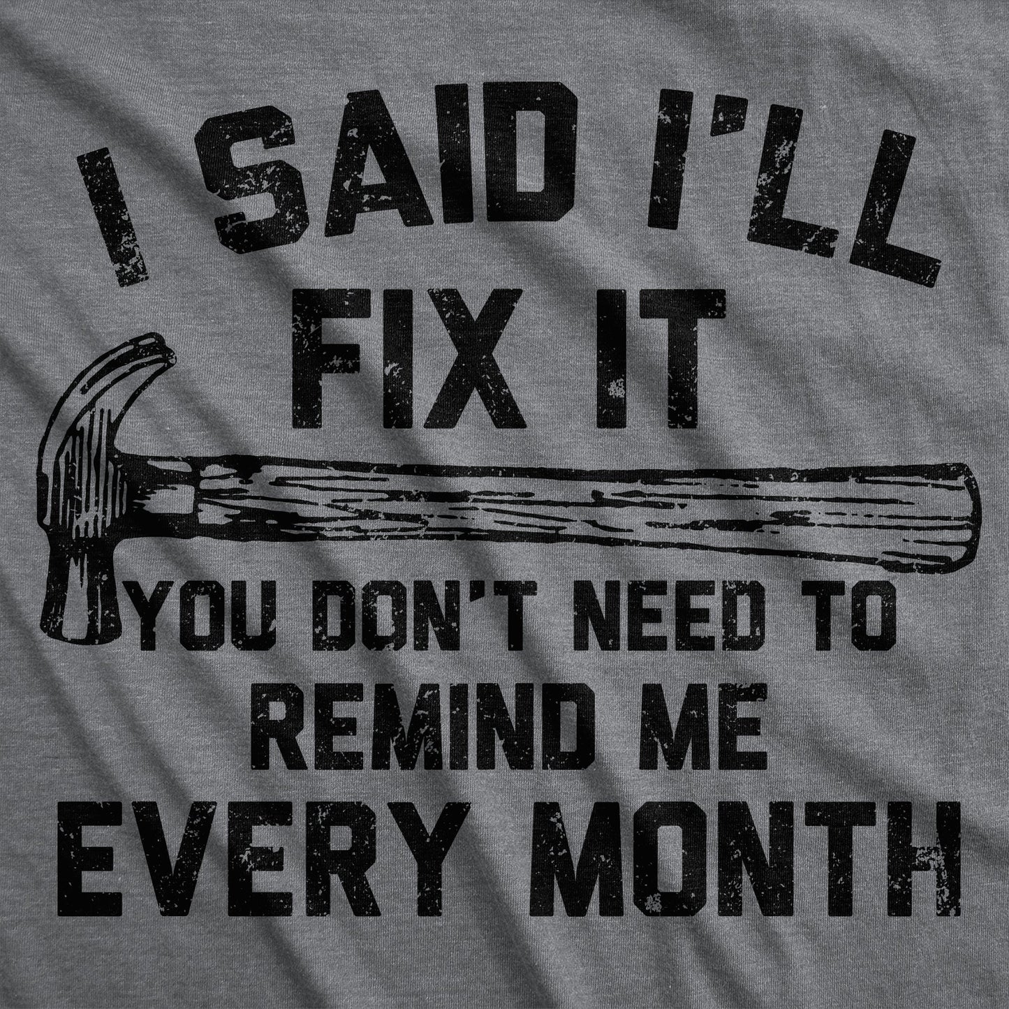 I Said Ill Fix It You Don’t Need To Remind Me Every Month Men's T Shirt