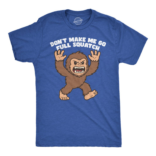 Dont Make Me Go Full Squatch Men's T Shirt