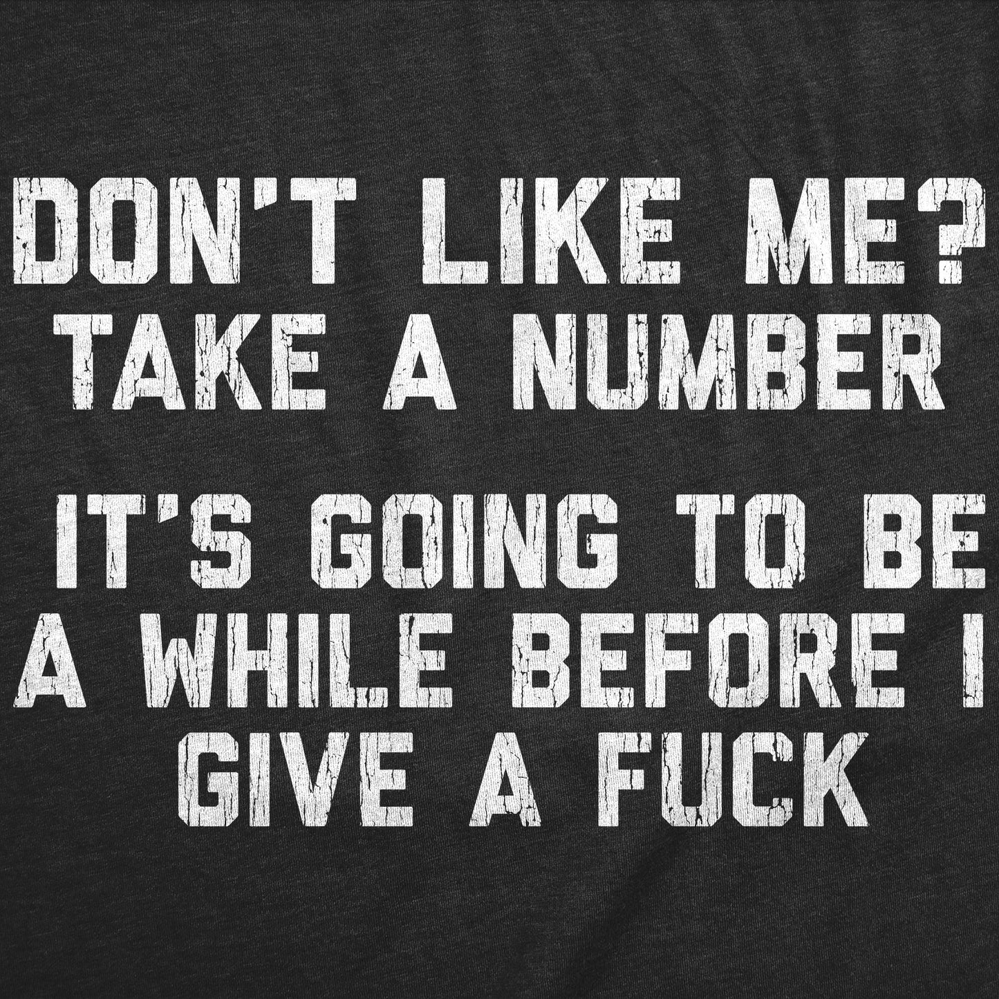 Dont Like Me Take A Number Its Going To Be A While Before I Give A Fuck Men's T Shirt