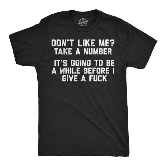 Dont Like Me Take A Number Its Going To Be A While Before I Give A Fuck Men's T Shirt