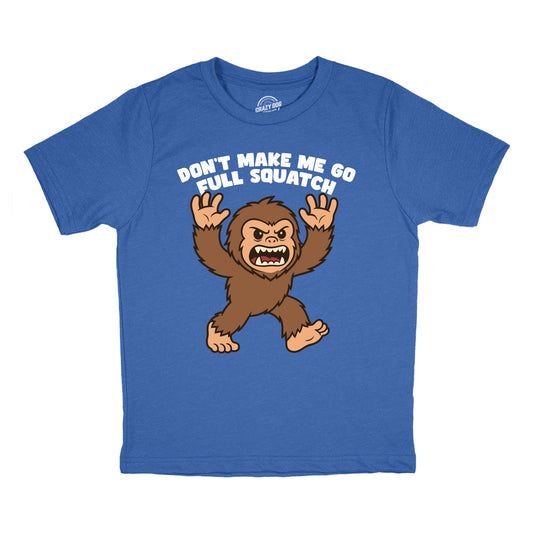 Dont Make Me Go Full Squatch Youth T Shirt