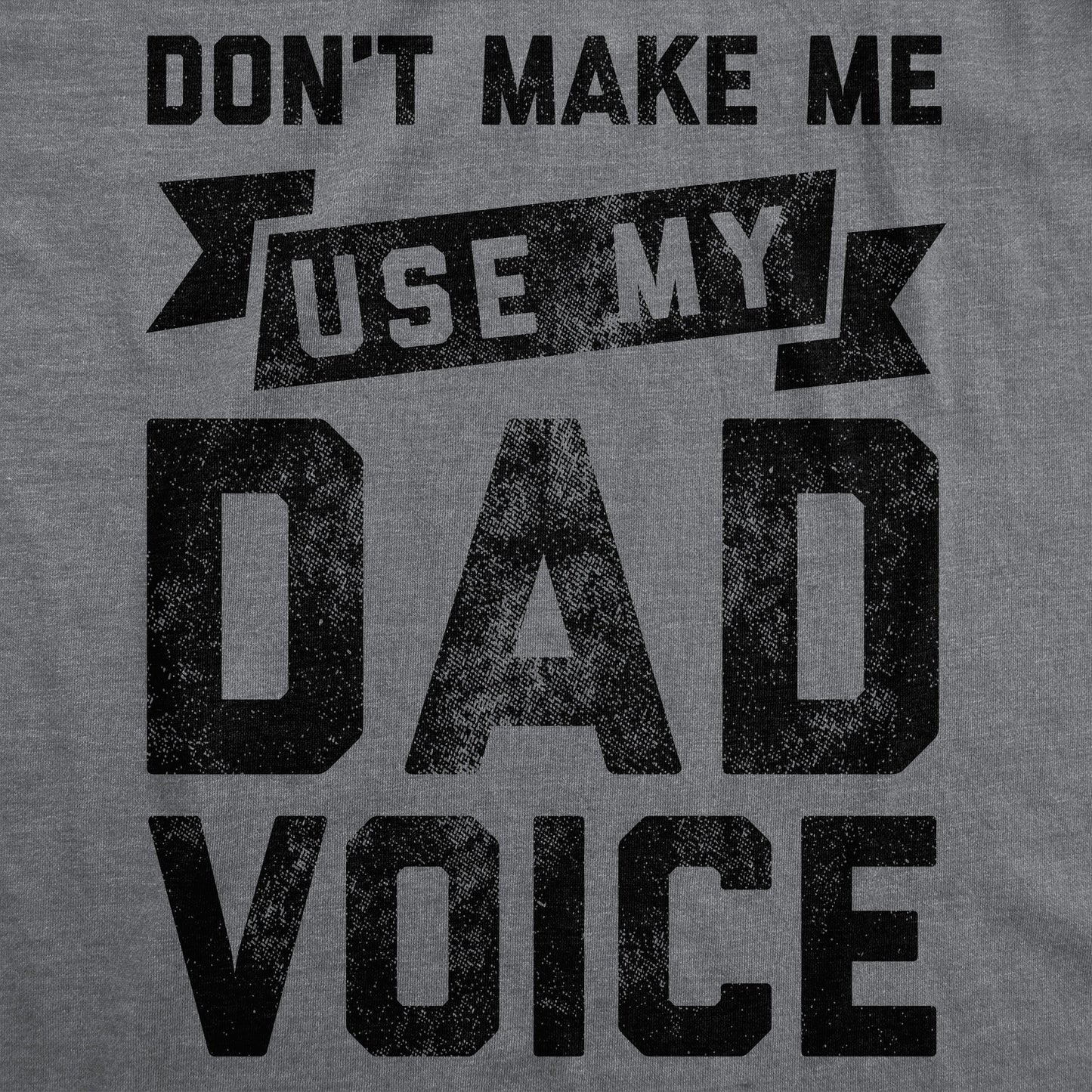 Dont Make Me Use My Dad Voice Men's T Shirt