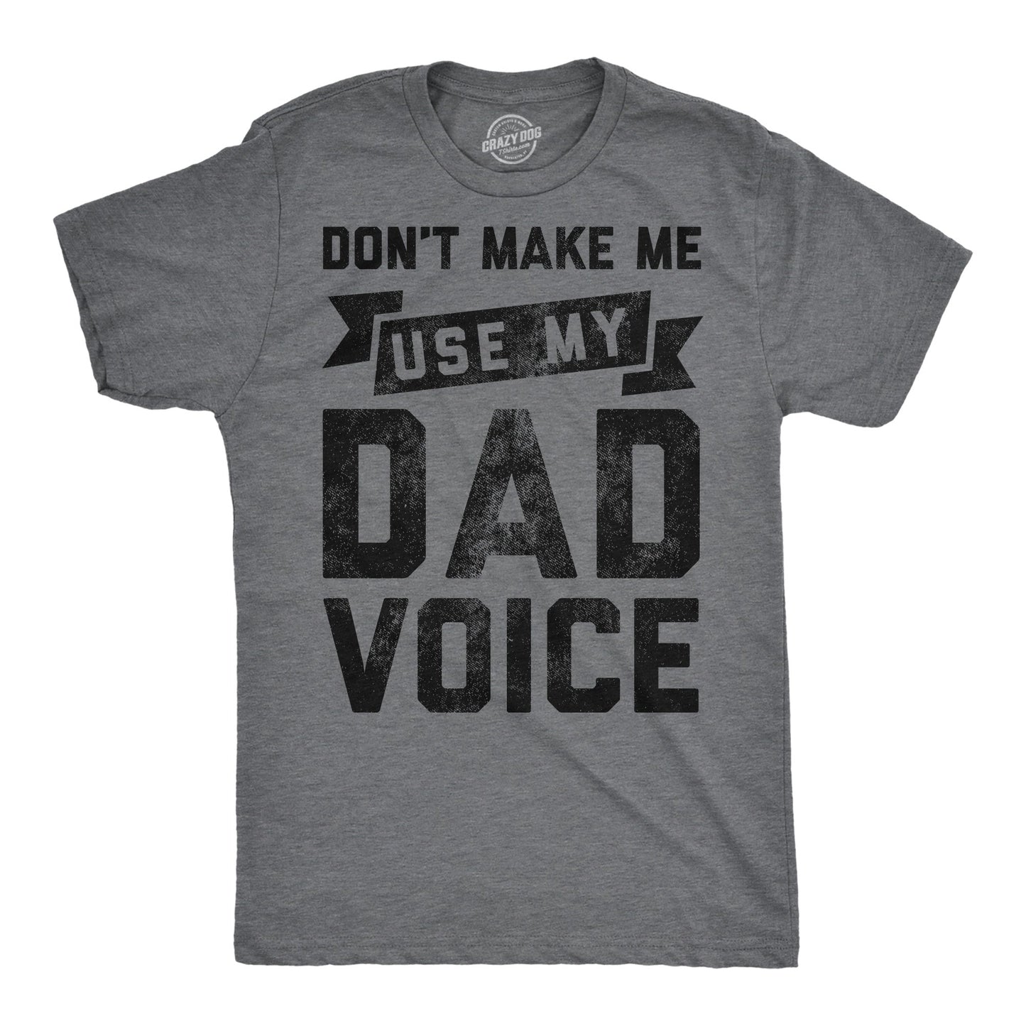 Dont Make Me Use My Dad Voice Men's T Shirt