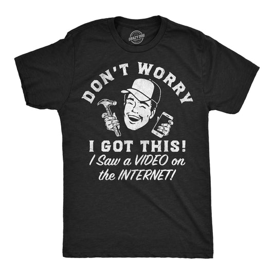 Dont Worry I Got This I Saw A Video On The Internet Men's T Shirt