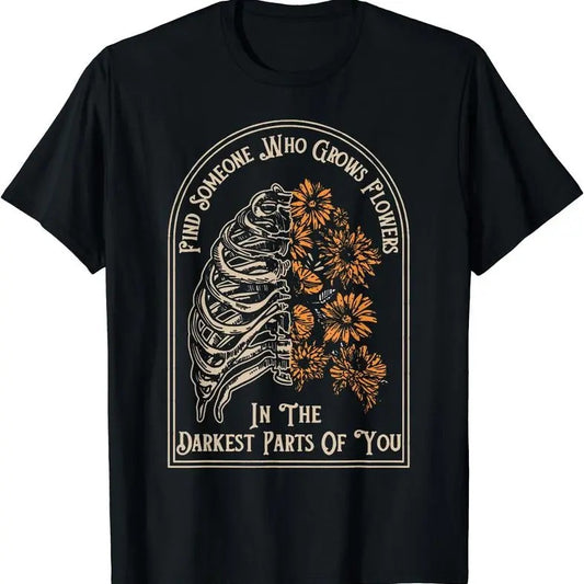 [100% Cotton] Find Someone Who Grows Flowers In The Darkest Parts Of You T-Shirt Black