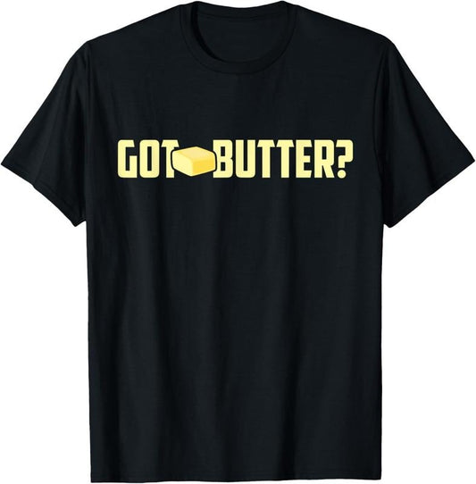 [100% Cotton] Got Butter Shirt - I Love Butter Shirt - Funny Butter Tee