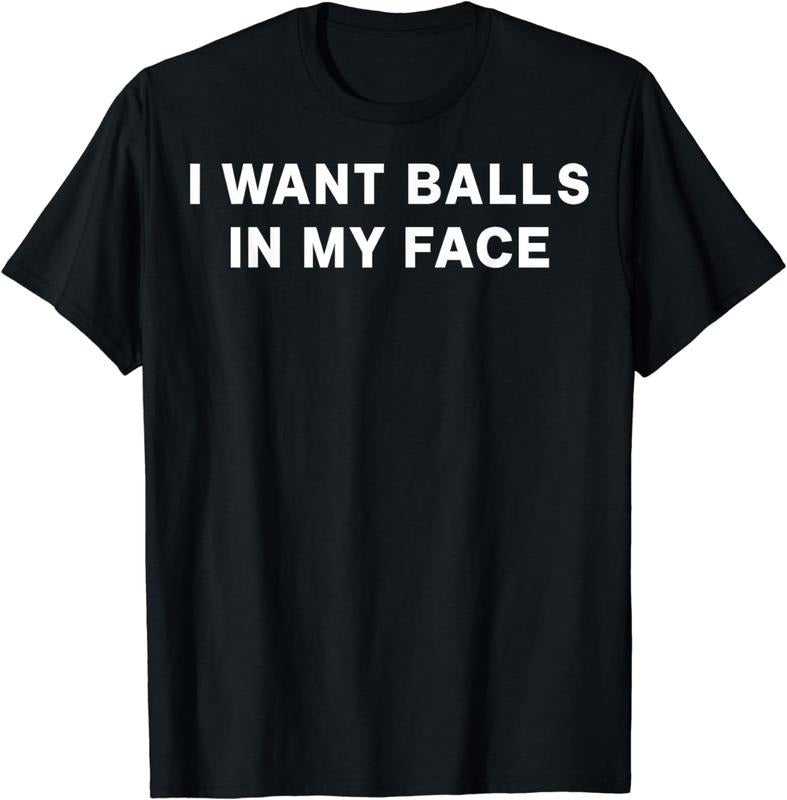 [100% Cotton] I Want Balls In My Face T-Shirt
