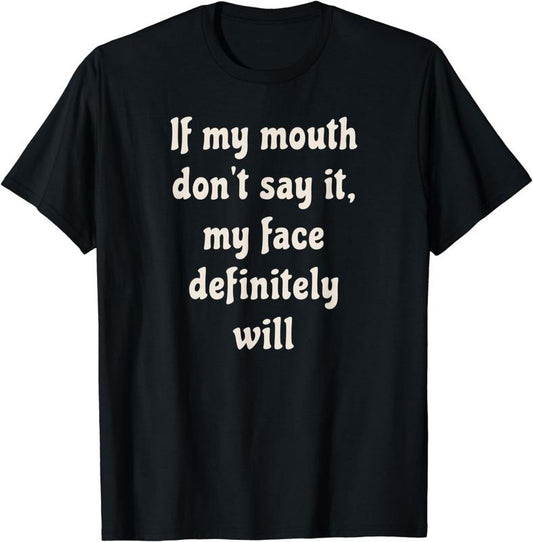 [100% Cotton] If My Mouth Don't Say It, My Face Definitely Will T-Shirt