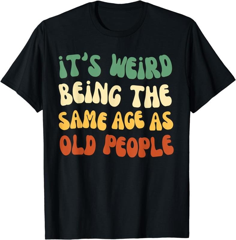[100% Cotton] It's Weird Being The Same Age As Old People T-Shirt