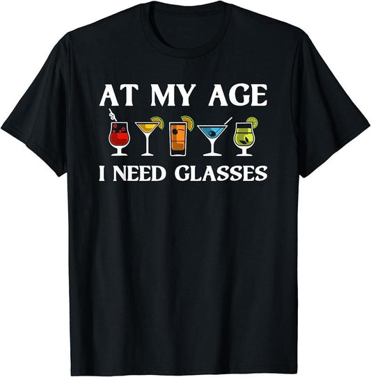 [100% Cotton]Funny At My Age I Need Glasses Gift Cool Cocktail Glass Joke T-Shirt