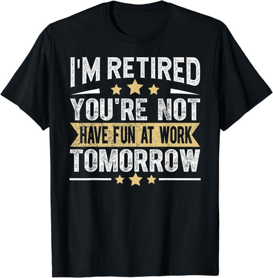 [100% Cotton]Im Retired You're Not Funny Retirement Gifts Men Dad Grandpa T-Shirt