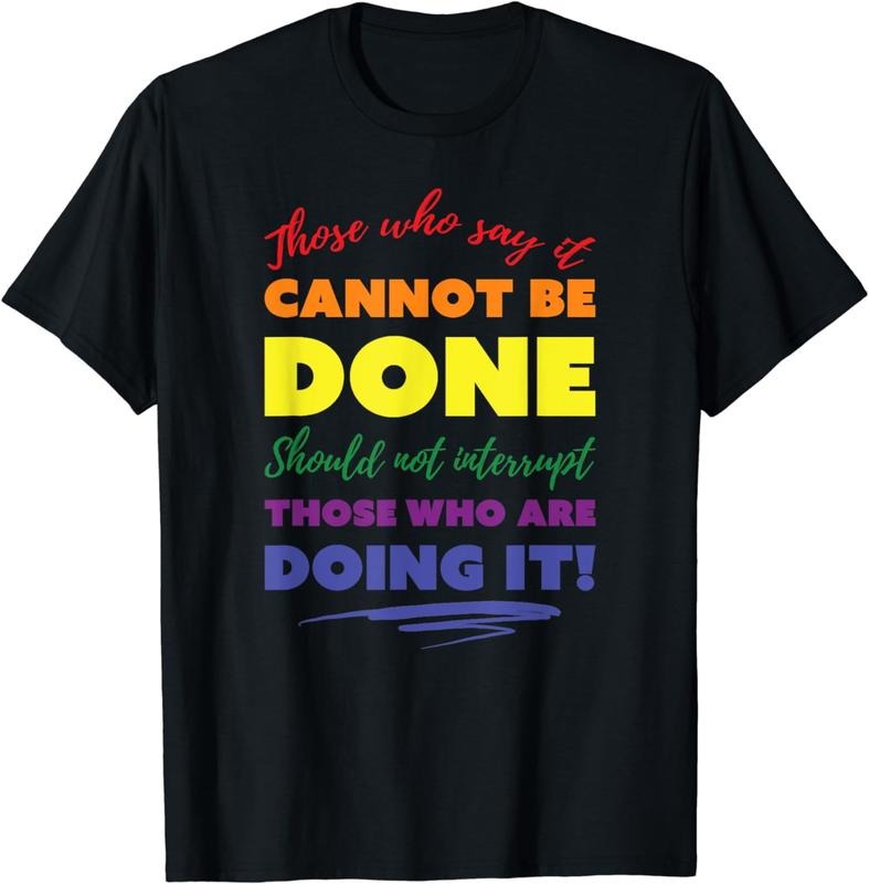 [100% Cotton]Those who say it cannot be done should not interrupt... T-Shirt