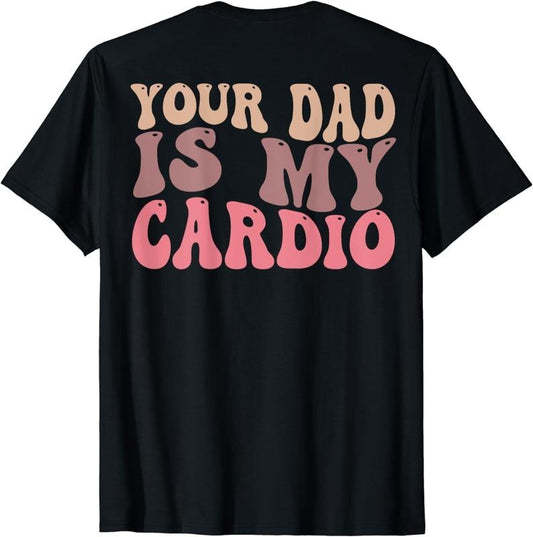 [100% Cotton]Your Dad Is My Cardio Gym Father's Day Womens Mens (ON BACK) T-Shirt