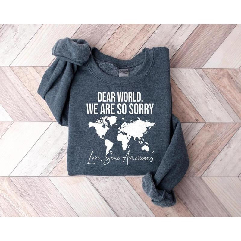 Anti Trump Shirt Dear World We Are So Sorry, Anti-MAGA Protest Shirt, Full Color Range, Find Your Perfect Shade, Relaxed Fit