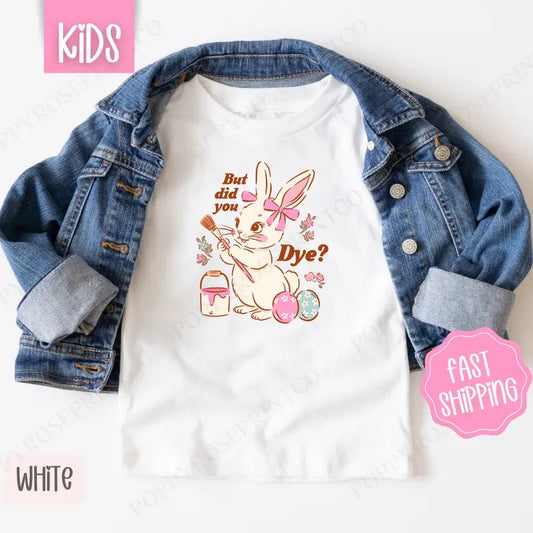 But Did You Dye? Shirt, Children's Easter Tee, Funny Bunny Shirt