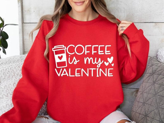 Coffee Is My Valentine  Sweatshirt,  Valentines Day Sweatshirt, Coffee Lover  Sweatshirt, Valentine's Day Hoodie and Sweater; T-shirt Cotton Polyester Cotton Polyester Womenswear Light