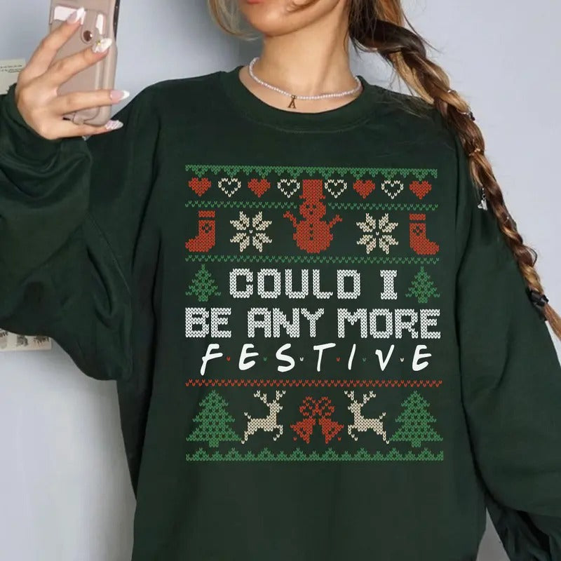 Could I Be Any More Festive Sweatshirt, Friends Show Holiday Christmas Apparel, Friends English Sitcom Movie Crewneck christmas shirt