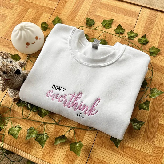 Don't Overthink It Embroidered Sweatshirt, Mental Health Sweatshirt, Gift For Her, Anxiety Sweatshirt, Trendy Sweatshirt, Best Friend Gift