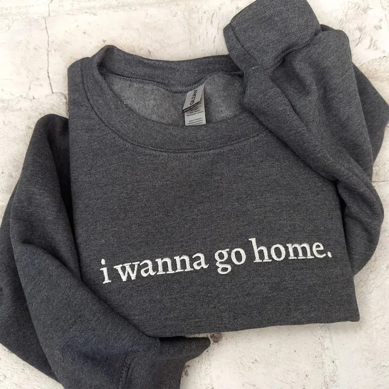 EMBROIDERED I Wanna Go Home Sweatshirt, Homebody Sweatshirt, Minimalist Sweatshirt, Funny Introvert, Introvert gift
