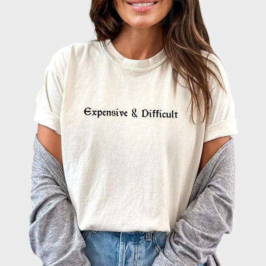 Expensive & Difficult Shirt, Funny Sayings Tee For Women, Proud Women Graphic Printed Tops, Sarcastic T-shirt, Tops For Women, Comfy Oversized Graphic Tee, Personalized Gift For Women, Womenswear Cotton Fabric Comfort Chic Style