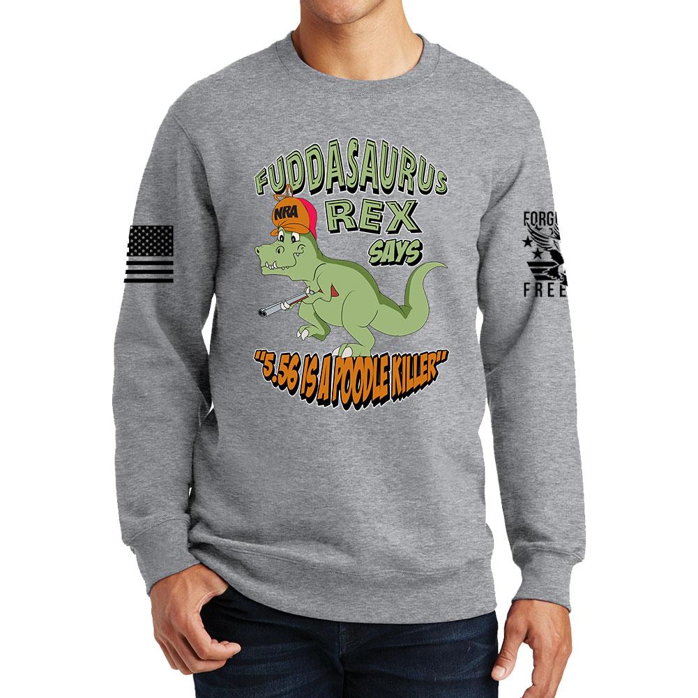 Fuddasaurus Says - 5.56 Is A Poodle Killer Sweatshirt Style001