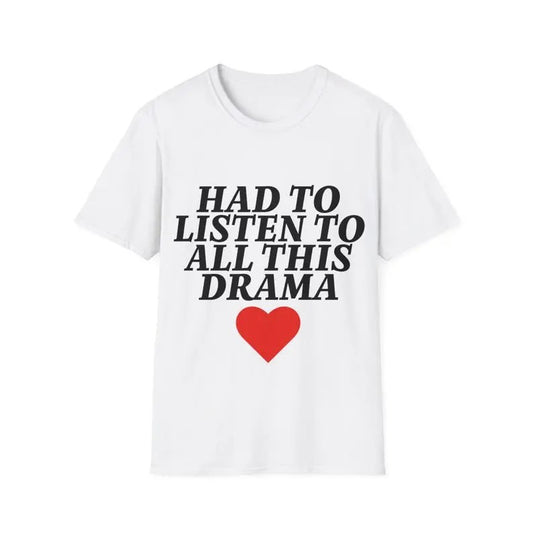Had to Listen to All This Drama  Tee, Trendy Tee, Trendy t-shirt, Gift For Him, Gift For Her, Menswear Cotton Classic Casual Basic Short Sleeve