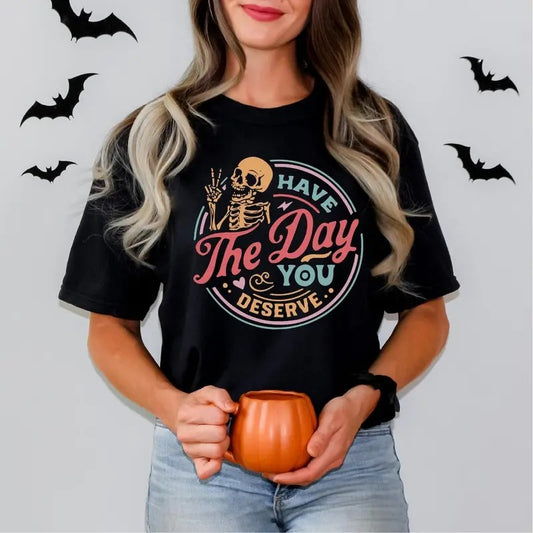 Have The Day You Deserve Shirt, Funny Skeleton Shirt, Halloween Shirt, Gift For Halloween, Ghost Shirt, Halloween Costume, Fall T-shirt