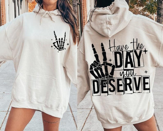 Have The Day You Deserve , Have The Day You Deserve , Have Day You Deserve, Sarcastic  T-shirt, sweater and Hoodie 2 sides Cotton